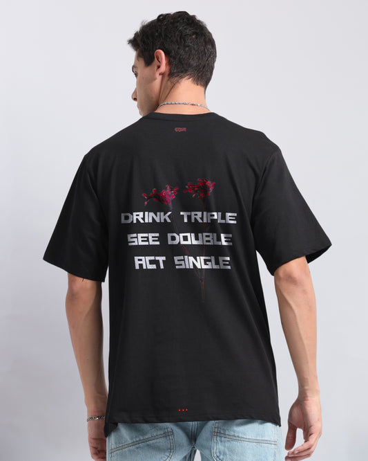 DRINK TRIPLE SEE DOUBLE ACT SINGLE